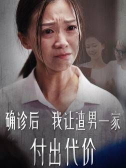 确诊后我让渣男一家付出代价高清在线观看_确诊后我让渣男一家付出代价全集免费播放_现代都市 - 星影汇