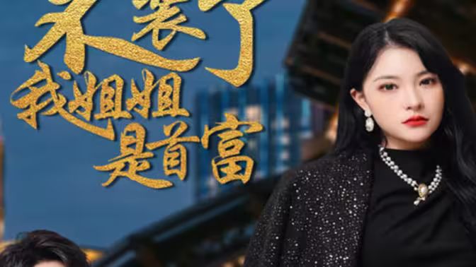 不装了，我姐姐是首富高清在线观看_不装了，我姐姐是首富全集免费播放_反转爽剧 - 星影汇