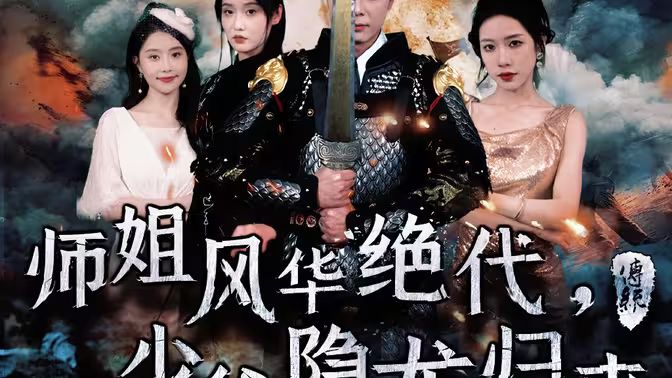 师姐风华绝代，少爷隐龙归来高清在线观看_师姐风华绝代，少爷隐龙归来全集免费播放_反转爽剧 - 星影汇