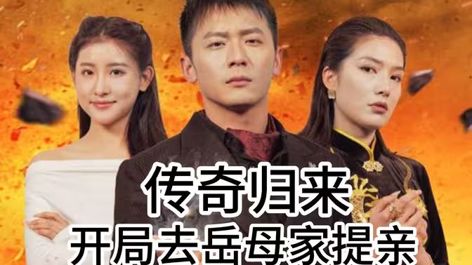 传奇归来开局去岳母家提亲高清在线观看_传奇归来开局去岳母家提亲全集免费播放_反转爽剧 - 星影汇
